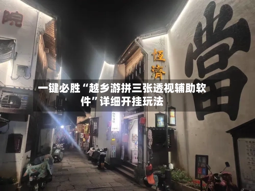 一键必胜“越乡游拼三张透视辅助软件”详细开挂玩法-第2张图片