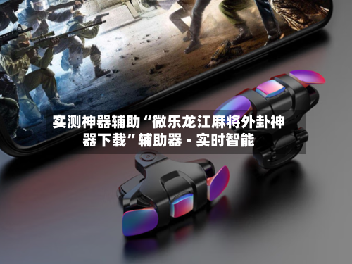 实测神器辅助“微乐龙江麻将外卦神器下载	”辅助器 - 实时智能-第3张图片