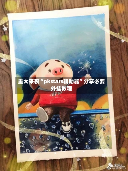 重大来袭“pkstars辅助器”分享必要外挂教程-第1张图片