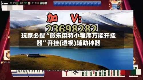 玩家必搜“微乐麻将小程序万能开挂器”开挂(透视)辅助神器