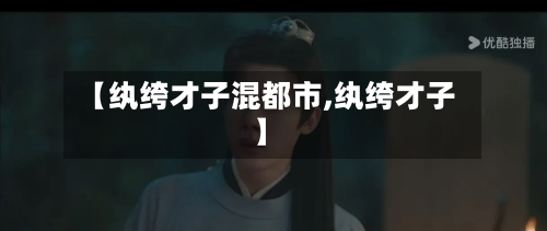 【纨绔才子混都市,纨绔才子】-第2张图片