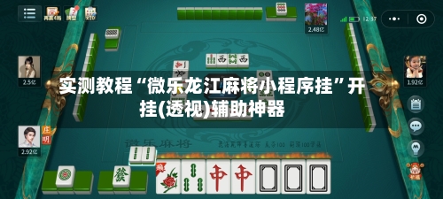 实测教程“微乐龙江麻将小程序挂”开挂(透视)辅助神器