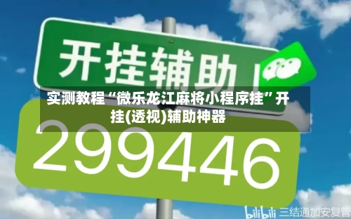 实测教程“微乐龙江麻将小程序挂	”开挂(透视)辅助神器-第2张图片