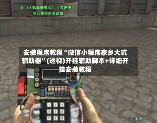 安装程序教程“微信小程序家乡大贰辅助器”(透视)开挂辅助脚本+详细开挂安装教程-第2张图片