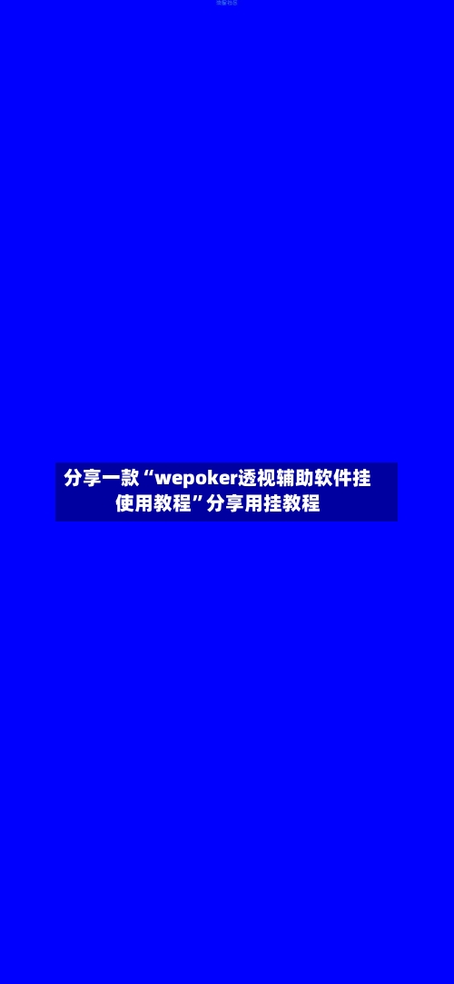 分享一款“wepoker透视辅助软件挂使用教程	”分享用挂教程-第2张图片