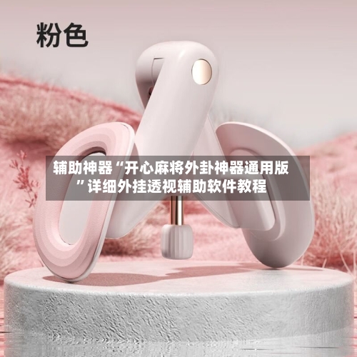 辅助神器“开心麻将外卦神器通用版	”详细外挂透视辅助软件教程-第2张图片