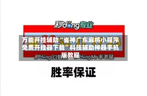 万能开挂辅助“雀神广东麻将小程序免费开挂器下载”科技辅助神器手机版教程-第3张图片