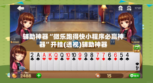 辅助神器“微乐跑得快小程序必赢神器”开挂(透视)辅助神器-第3张图片