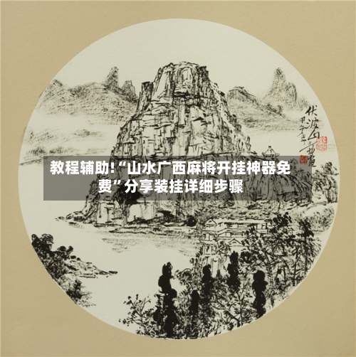 教程辅助!“山水广西麻将开挂神器免费	”分享装挂详细步骤-第2张图片