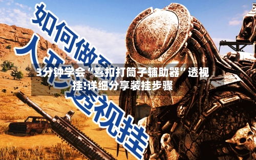 3分钟学会“喜扣打筒子辅助器”透视挂!详细分享装挂步骤