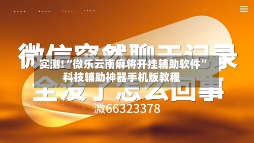 实测!“微乐云南麻将开挂辅助软件”科技辅助神器手机版教程