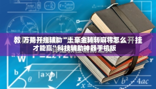 万能开挂辅助“土豪金转转麻将怎么才能赢	”科技辅助神器手机版-第2张图片