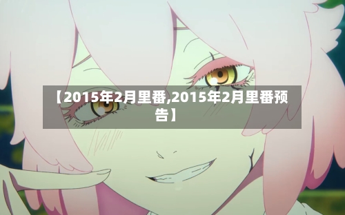 【2015年2月里番,2015年2月里番预告】
