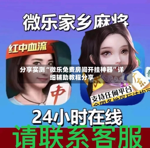 分享实测“微乐免费房间开挂神器”详细辅助教程分享