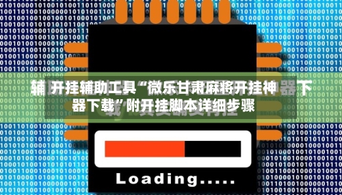 开挂辅助工具“微乐甘肃麻将开挂神器下载”附开挂脚本详细步骤-第3张图片