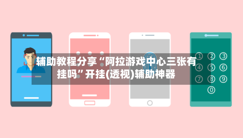 辅助教程分享“阿拉游戏中心三张有挂吗	”开挂(透视)辅助神器-第2张图片