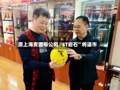 原上海贵酒母公司“ST岩石	”将退市-第2张图片