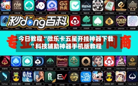 今日教程“微乐卡五星开挂神器下载”科技辅助神器手机版教程-第3张图片