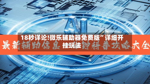 18秒详论!微乐辅助器免费版”详细开挂玩法
