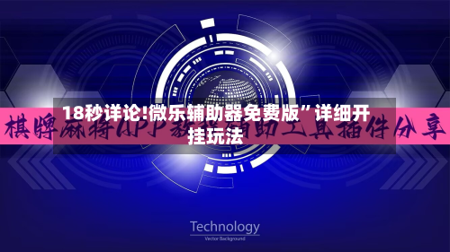 18秒详论!微乐辅助器免费版”详细开挂玩法-第2张图片