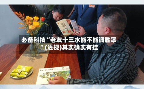 必备科技“老友十三水能不能调胜率”(透视)其实确实有挂-第3张图片