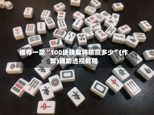 推荐一款“100块钱麻将输赢多少”(作弊)辅助透视教程-第3张图片