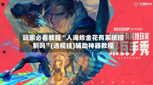 玩家必看教程“人海炸金花有系统控制吗	”(透视挂)辅助神器教程-第2张图片