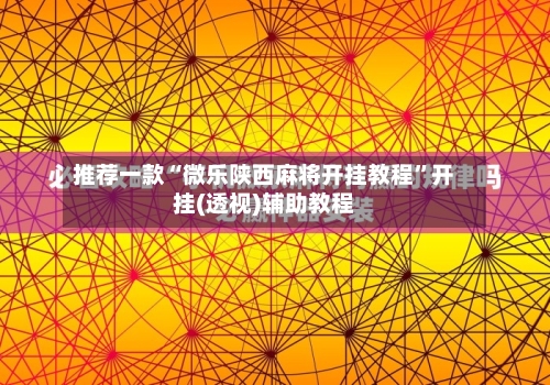 推荐一款“微乐陕西麻将开挂教程”开挂(透视)辅助教程
