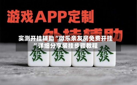 实测开挂辅助“微乐亲友房免费开挂”详细分享装挂步骤教程-第2张图片