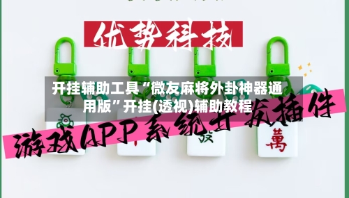 开挂辅助工具“微友麻将外卦神器通用版”开挂(透视)辅助教程-第2张图片