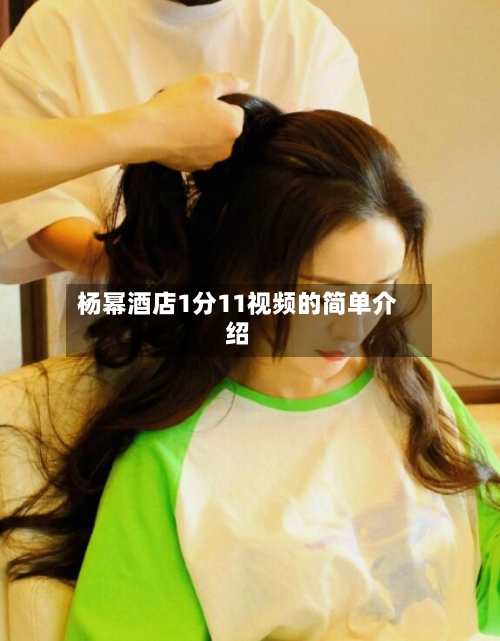 杨幂酒店1分11视频的简单介绍