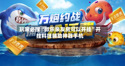 玩家必搜“微乐亲友房可以开挂	”开挂科技辅助神器手机-第2张图片