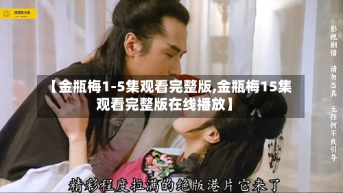【金瓶梅1-5集观看完整版,金瓶梅15集观看完整版在线播放】-第2张图片