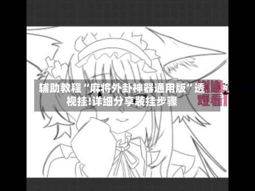 辅助教程“麻将外卦神器通用版”透视挂!详细分享装挂步骤-第2张图片