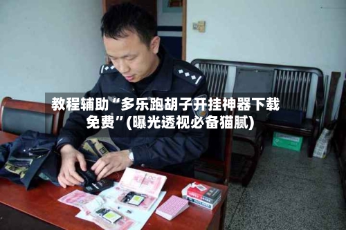 教程辅助“多乐跑胡子开挂神器下载免费”(曝光透视必备猫腻)-第2张图片