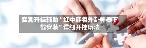 实测开挂辅助“红中麻将外卦神器下载安装”详细开挂玩法-第2张图片