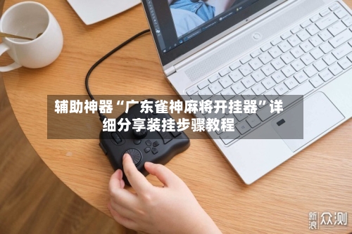 辅助神器“广东雀神麻将开挂器”详细分享装挂步骤教程