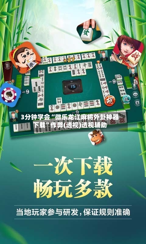 3分钟学会“微乐龙江麻将外卦神器下载”作弊(透视)透视辅助-第2张图片