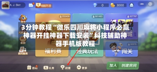 3分钟教程“微乐四川麻将小程序必赢神器开挂神器下载安装	”科技辅助神器手机版教程-第3张图片