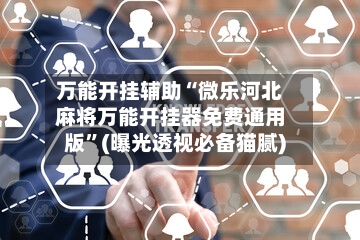 万能开挂辅助“微乐河北麻将万能开挂器免费通用版”(曝光透视必备猫腻)-第2张图片