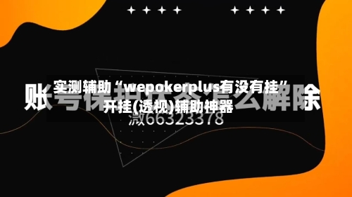 实测辅助“wepokerplus有没有挂	”开挂(透视)辅助神器-第2张图片