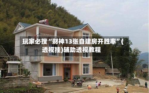 玩家必搜“财神13张自建房开胜率	”(透视挂)辅助透视教程-第2张图片