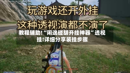 教程辅助!“闲逸碰胡开挂神器	”透视挂!详细分享装挂步骤-第2张图片