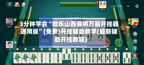3分钟学会“微乐山西麻将万能开挂器通用版	”(免费)开挂辅助教学(最新辅助开挂教程)-第2张图片