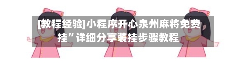 [教程经验]小程序开心泉州麻将免费挂”详细分享装挂步骤教程-第3张图片