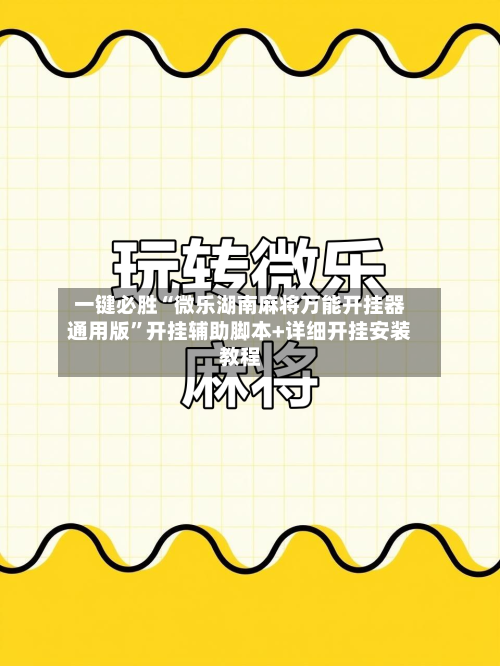 一键必胜“微乐湖南麻将万能开挂器通用版	”开挂辅助脚本+详细开挂安装教程-第2张图片