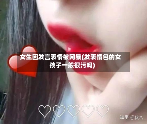 女生因发言表情被网暴(发表情包的女孩子一般很污吗)-第2张图片