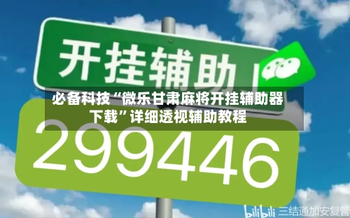 必备科技“微乐甘肃麻将开挂辅助器下载	”详细透视辅助教程-第2张图片