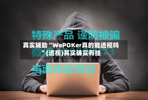 真实辅助“WePOKer真的能透视吗	”(透视)其实确实有挂-第2张图片