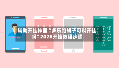 辅助开挂神器“多乐跑胡子可以开挂吗”2026开挂教程步骤
